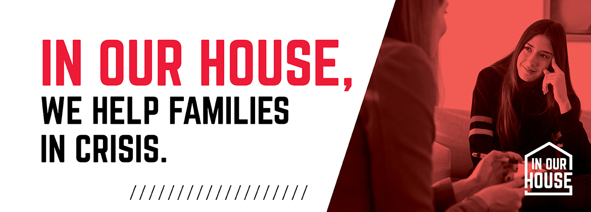 IN OUR HOUSE, we help families in crisis